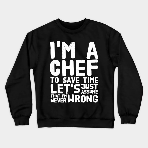 I'm a chef to save time let's just assume that i'm never wrong Crewneck Sweatshirt by captainmood